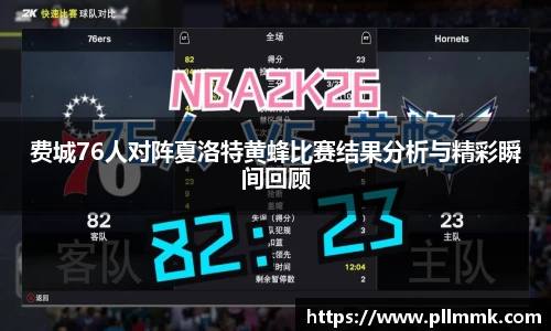 费城76人对阵夏洛特黄蜂比赛结果分析与精彩瞬间回顾